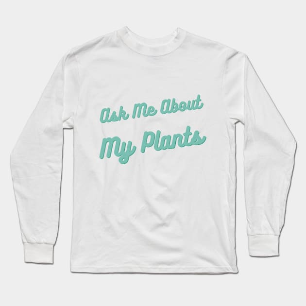 Ask me about my plants Long Sleeve T-Shirt by Josh Diaz Villegas